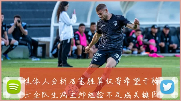 媒体人分析活塞胜算仅寄希望于骑士全队生病主帅经验不足成关键因素